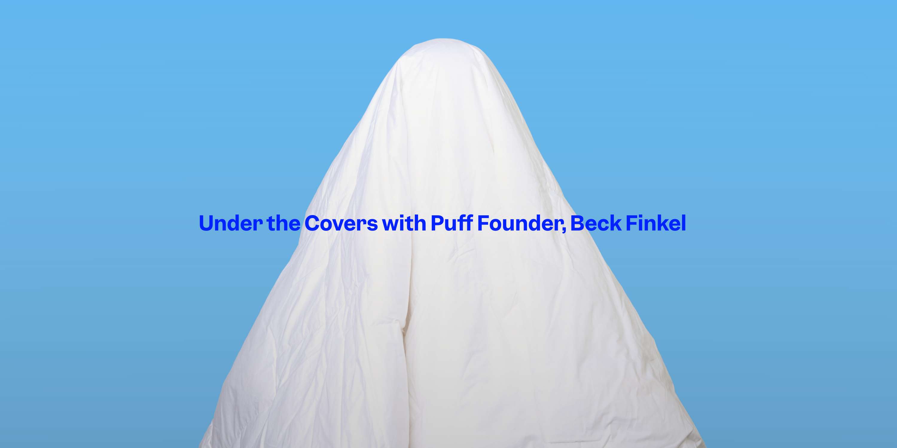 Under the Covers: Beck Finkel (Founder, Puff Life Store)